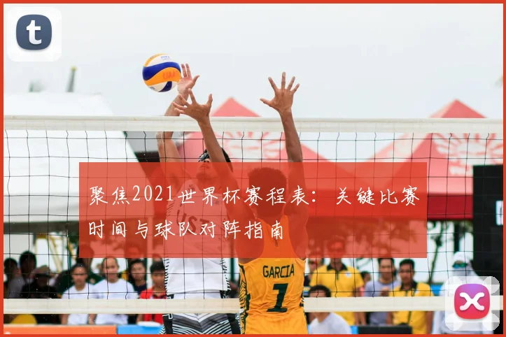 聚焦2021世界杯赛程表：关键比赛时间与球队对阵指南