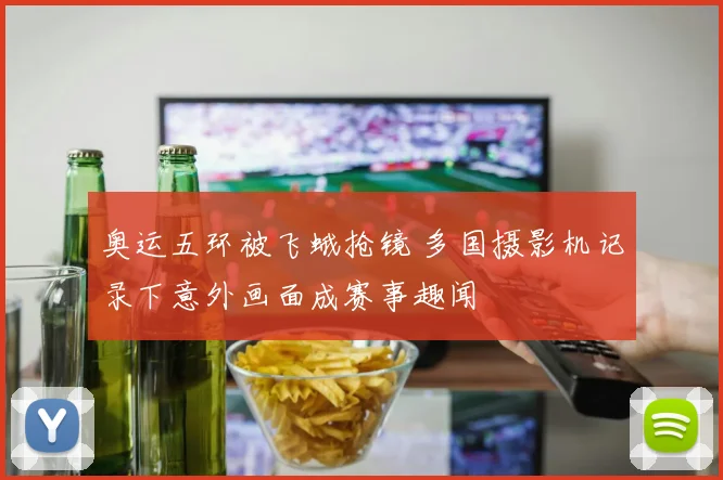 奥运五环被飞蛾抢镜 多国摄影机记录下意外画面成赛事趣闻