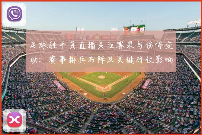 足球胜平负直播关注赛果与伤停变动:赛事排兵布阵及关键对位影响分析