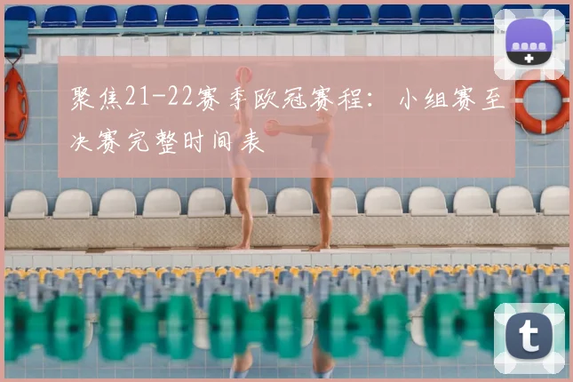 聚焦21-22赛季欧冠赛程:小组赛至决赛完整时间表