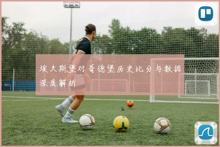 埃夫斯堡对哥德堡历史比分与数据深度解析