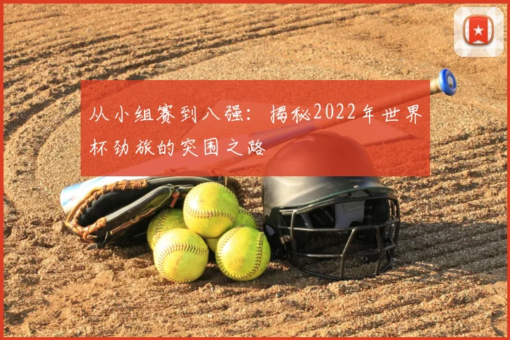 从小组赛到八强：揭秘2022年世界杯劲旅的突围之路