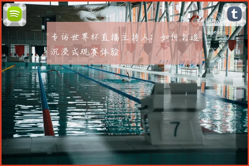 专访世界杯直播主持人：如何打造沉浸式观赛体验
