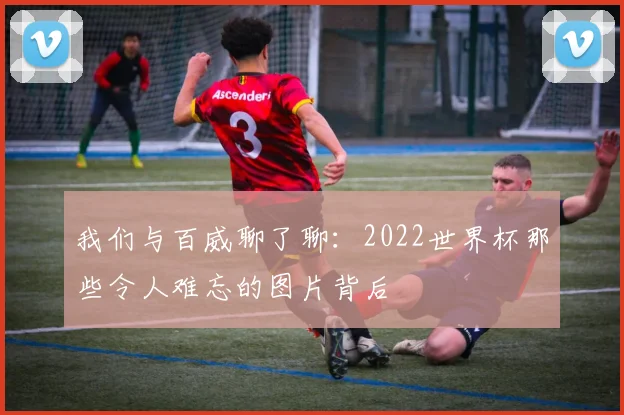 我们与百威聊了聊：2022世界杯那些令人难忘的图片背后