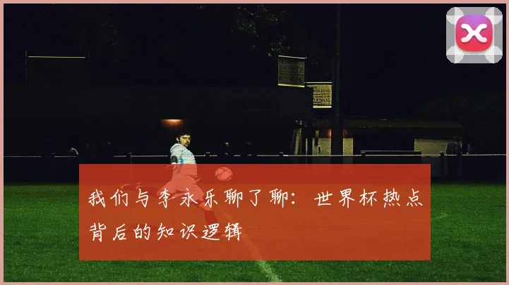 我们与李永乐聊了聊：世界杯热点背后的知识逻辑